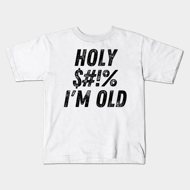 Holy $#!% I'm Old. Holy Shit I'm Old. Funny Old Age Birthday Saying Kids T-Shirt by That Cheeky Tee